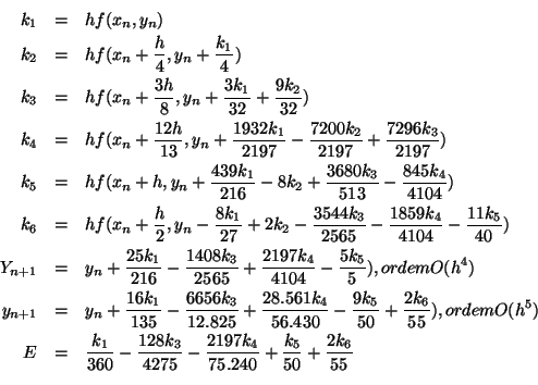 \begin{eqnarray*}
k_{1} &=& hf(x_{n}, y_{n})\\
k_{2} &=& hf(x_{n}+\frac{h}{4}...
...rac{2197k_{4}}{75.240} + \frac{k_{5}}{50} + \frac{2k_{6}}{55}\\
\end{eqnarray*}