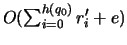 $O(\sum_{i=0}^{h(q_0)}r_i'+ e)$