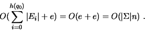 \begin{displaymath}
O(\sum_{i=0}^{h(q_0)}\vert E_i\vert + e) = O(e+e) = O(\vert\Sigma\vert n)\ .
\end{displaymath}