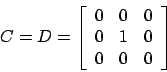 \begin{displaymath}
C = D = \left[
\begin{array}{lll}
0 & 0 & 0\\
0 & 1 & 0\\
0 & 0 & 0\\
\end{array} \right]
\end{displaymath}