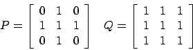 \begin{displaymath}
\begin{array}{ll}
P = \left[
\begin{array}{lll}
0 & 1 & 0...
...\
1 & 1 & 1\\
1 & 1 & 1\\
\end{array} \right]
\end{array}\end{displaymath}