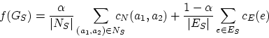 \begin{displaymath}f (G_S) = \frac{\alpha}{\vert N_S\vert} \sum_{(a_1, a_2) \in
...
... + \frac{1 - \alpha}{\vert E_S\vert} \sum_{e
\in E_S} c_E (e)
\end{displaymath}